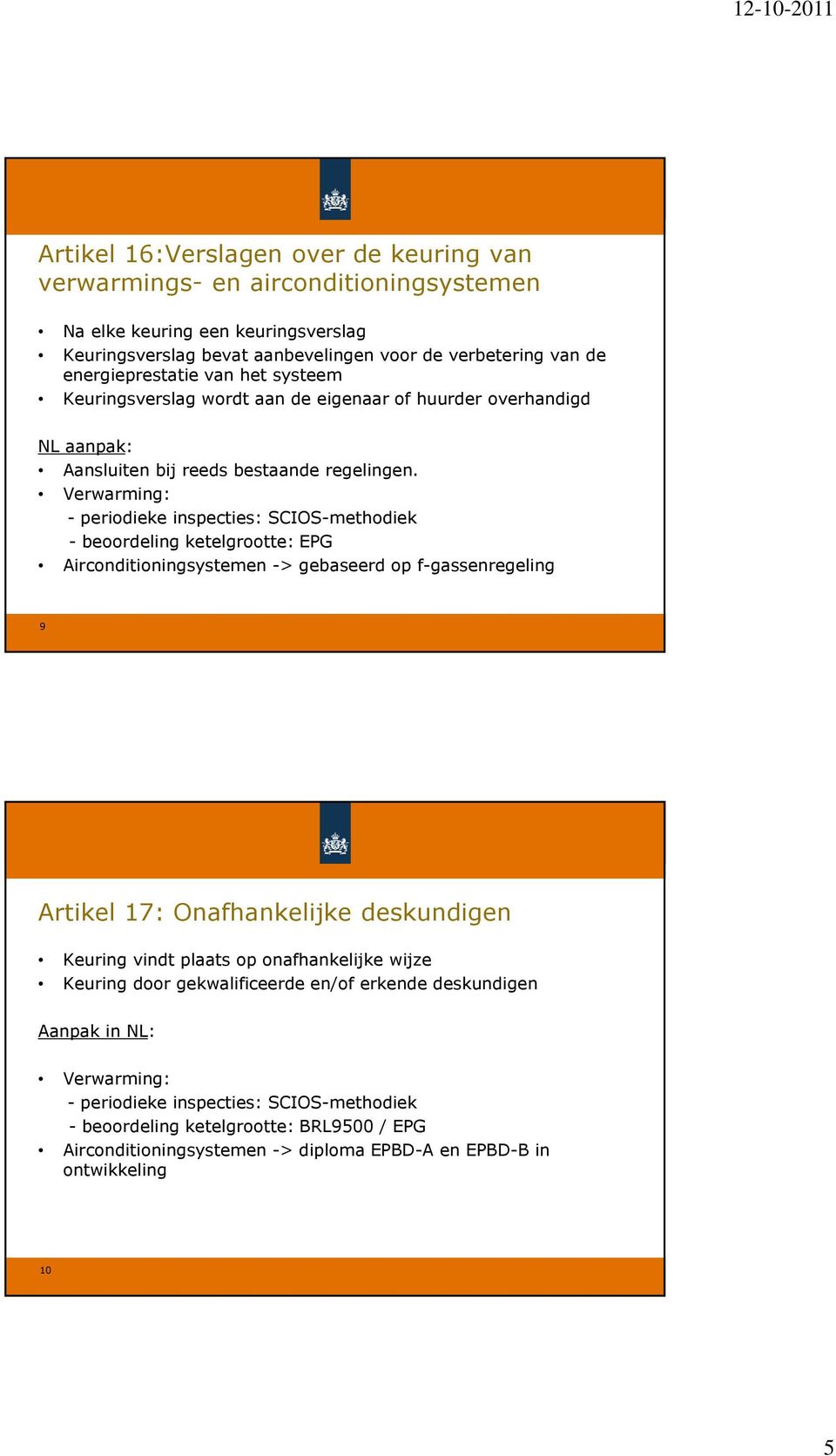 Verwarming: - periodieke inspecties: SCIOS-methodiek - beoordeling ketelgrootte: EPG Airconditioningsystemen -> gebaseerd op f-gassenregeling 9 Artikel 17: Onafhankelijke deskundigen Keuring