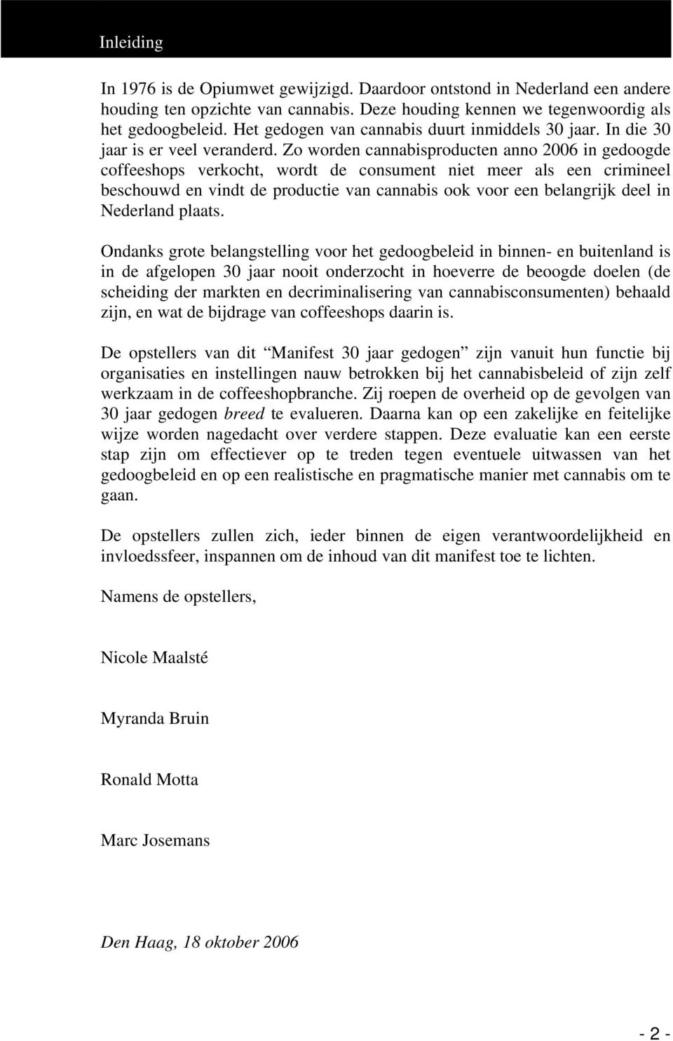 Zo worden cannabisproducten anno 2006 in gedoogde coffeeshops verkocht, wordt de consument niet meer als een crimineel beschouwd en vindt de productie van cannabis ook voor een belangrijk deel in