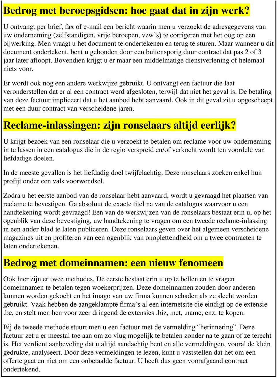 Men vraagt u het document te ondertekenen en terug te sturen. Maar wanneer u dit document ondertekent, bent u gebonden door een buitensporig duur contract dat pas 2 of 3 jaar later afloopt.