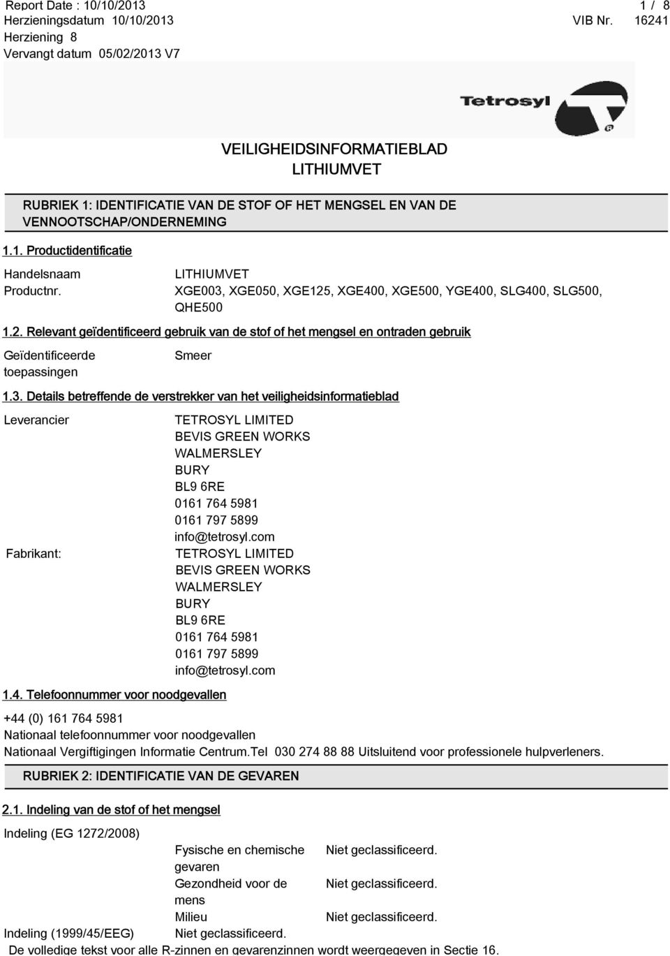 , XGE400, XGE500, YGE400, SLG400, SLG500, QHE500 1.2. Relevant geïdentificeerd gebruik van de stof of het mengsel en ontraden gebruik Geïdentificeerde toepassingen Smeer 1.3.