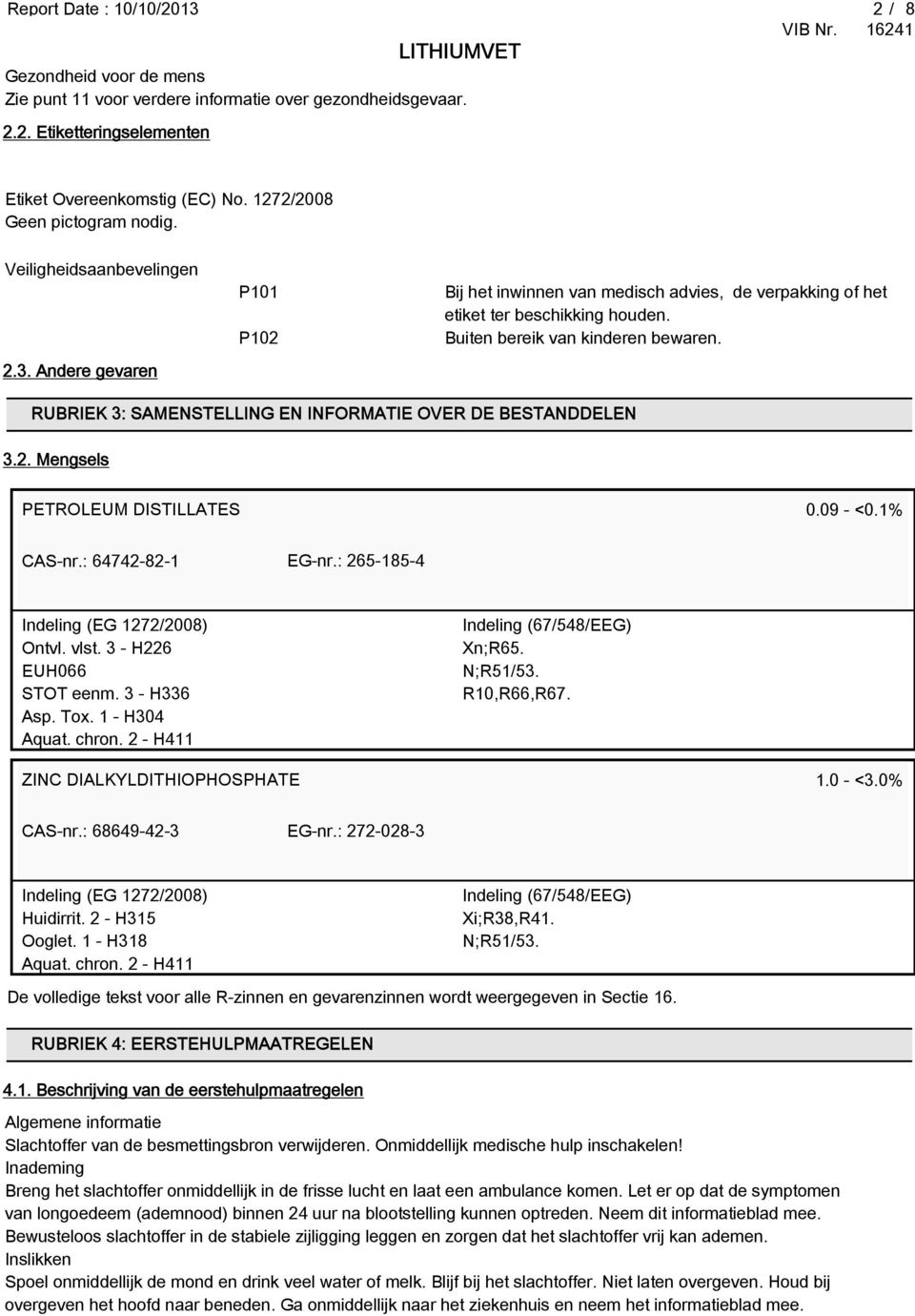 Buiten bereik van kinderen bewaren. RUBRIEK 3: SAMENSTELLING EN INFORMATIE OVER DE BESTANDDELEN 3.2. Mengsels PETROLEUM DISTILLATES 0.09 - <0.1% CAS-nr.: 64742-82-1 EG-nr.