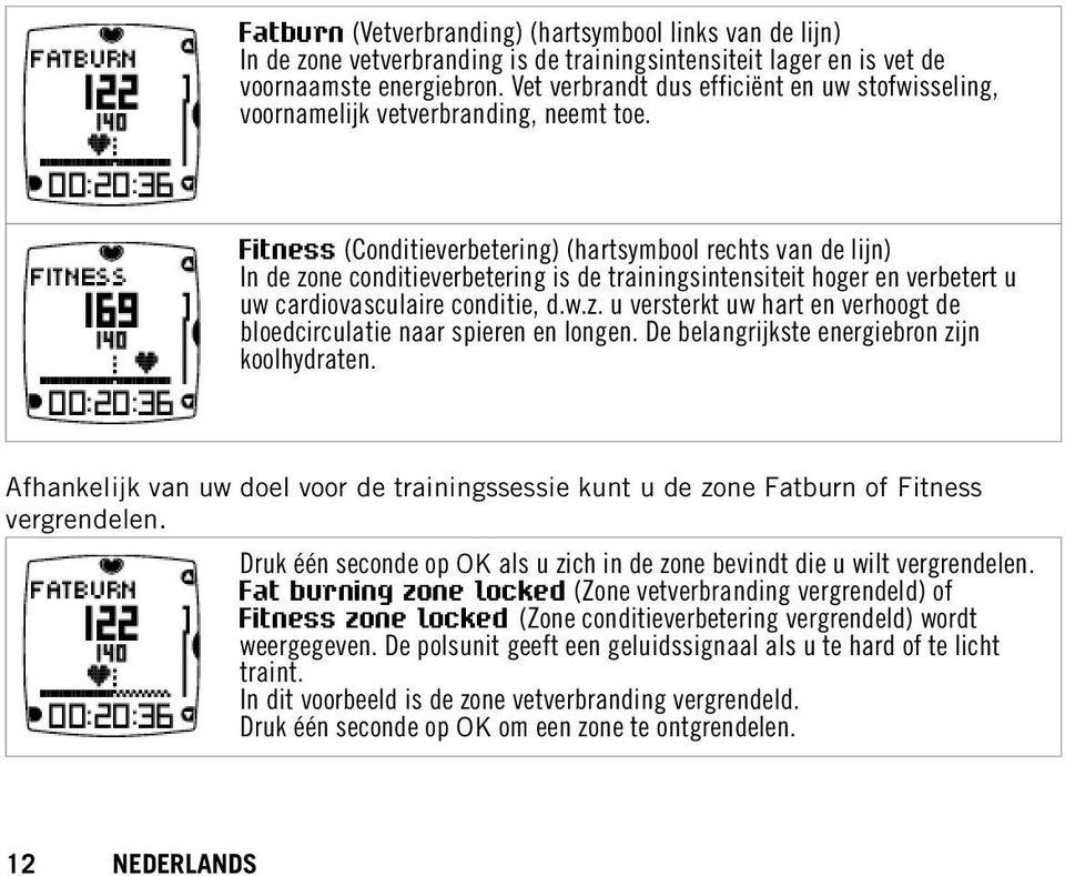 Fitness (Conditieverbetering) (hartsymbool rechts van de lijn) In de zone conditieverbetering is de trainingsintensiteit hoger en verbetert u uw cardiovasculaire conditie, d.w.z. u versterkt uw hart en verhoogt de bloedcirculatie naar spieren en longen.