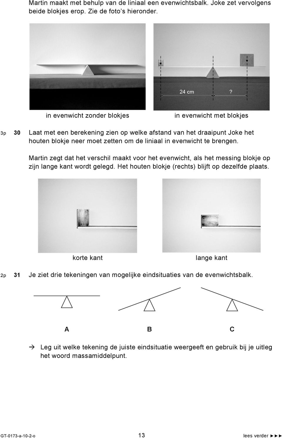 evenwicht te brengen. Martin zegt dat het verschil maakt voor het evenwicht, als het messing blokje op zijn lange kant wordt gelegd.