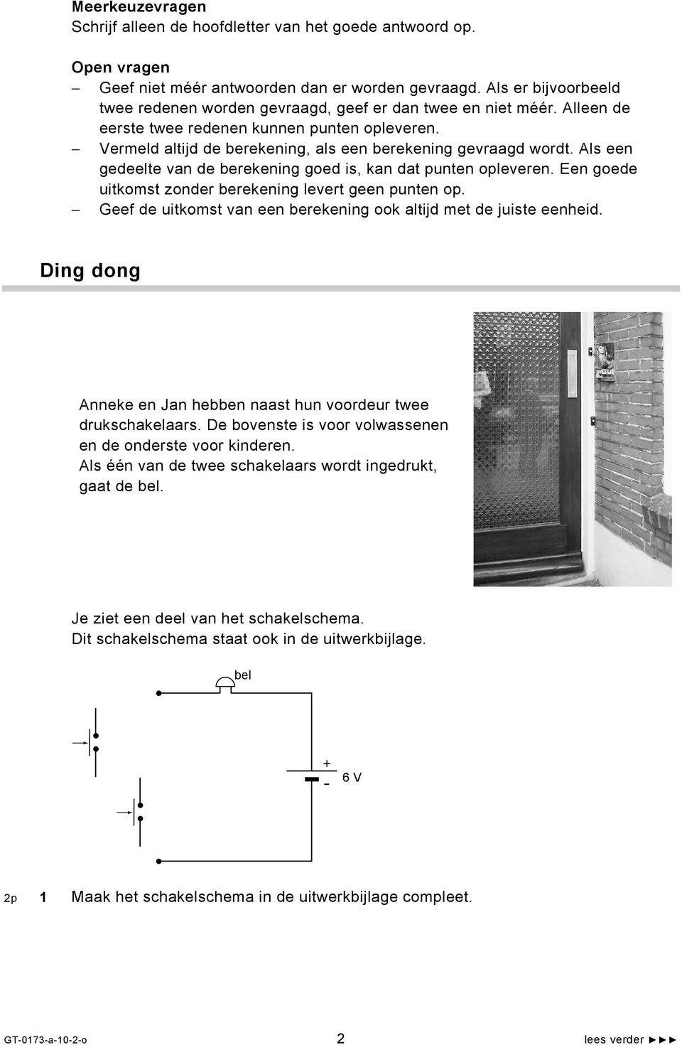 Als een gedeelte van de berekening goed is, kan dat punten opleveren. Een goede uitkomst zonder berekening levert geen punten op. Geef de uitkomst van een berekening ook altijd met de juiste eenheid.