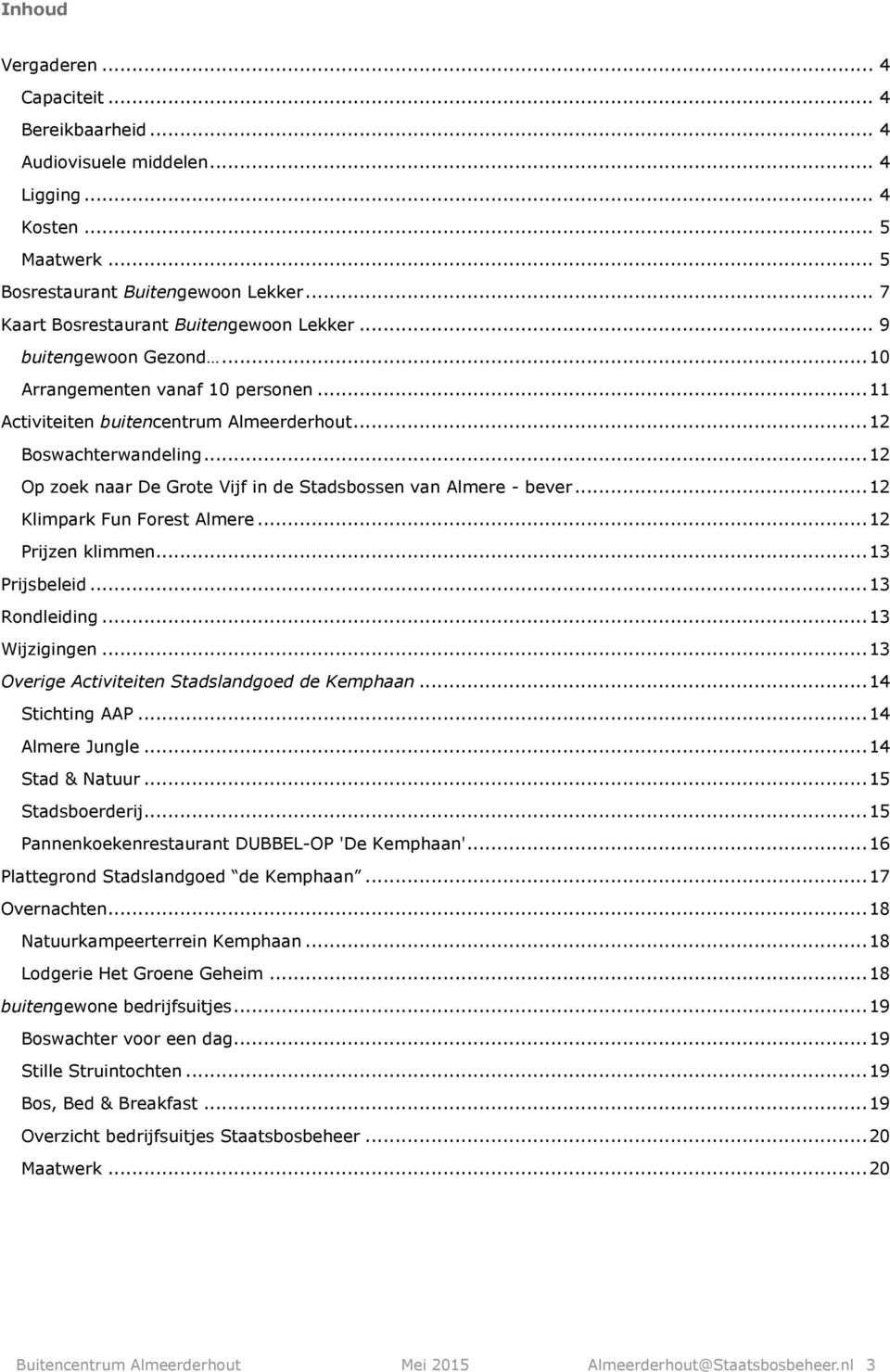 .. 12 Op zoek naar De Grote Vijf in de Stadsbossen van Almere - bever... 12 Klimpark Fun Forest Almere... 12 Prijzen klimmen... 13 Prijsbeleid... 13 Rondleiding... 13 Wijzigingen.