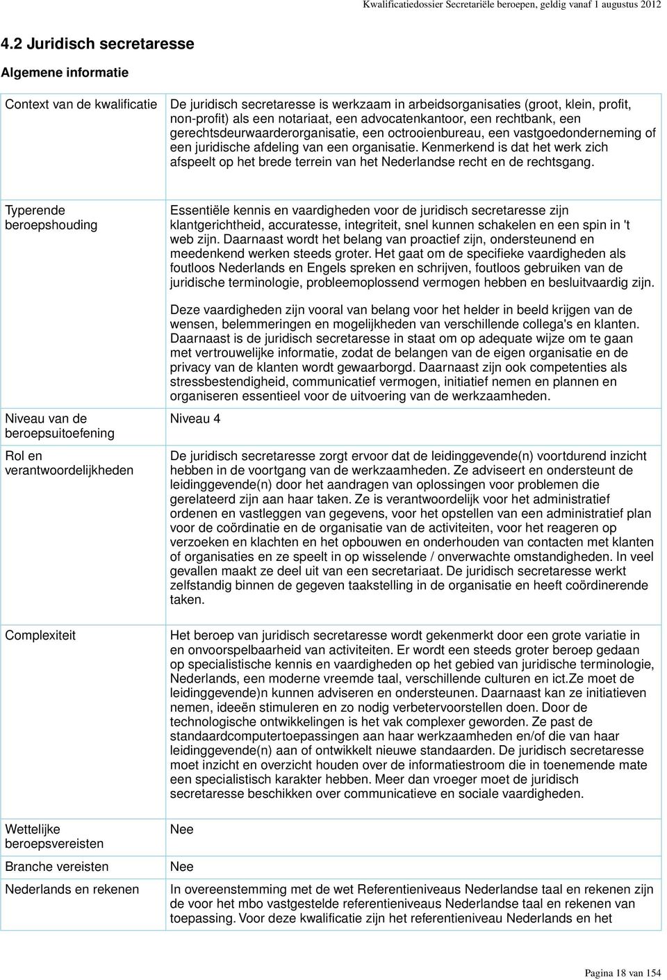 advocatenkantoor, een rechtbank, een gerechtsdeurwaarderorganisatie, een octrooienbureau, een vastgoedonderneming of een juridische afdeling van een organisatie.