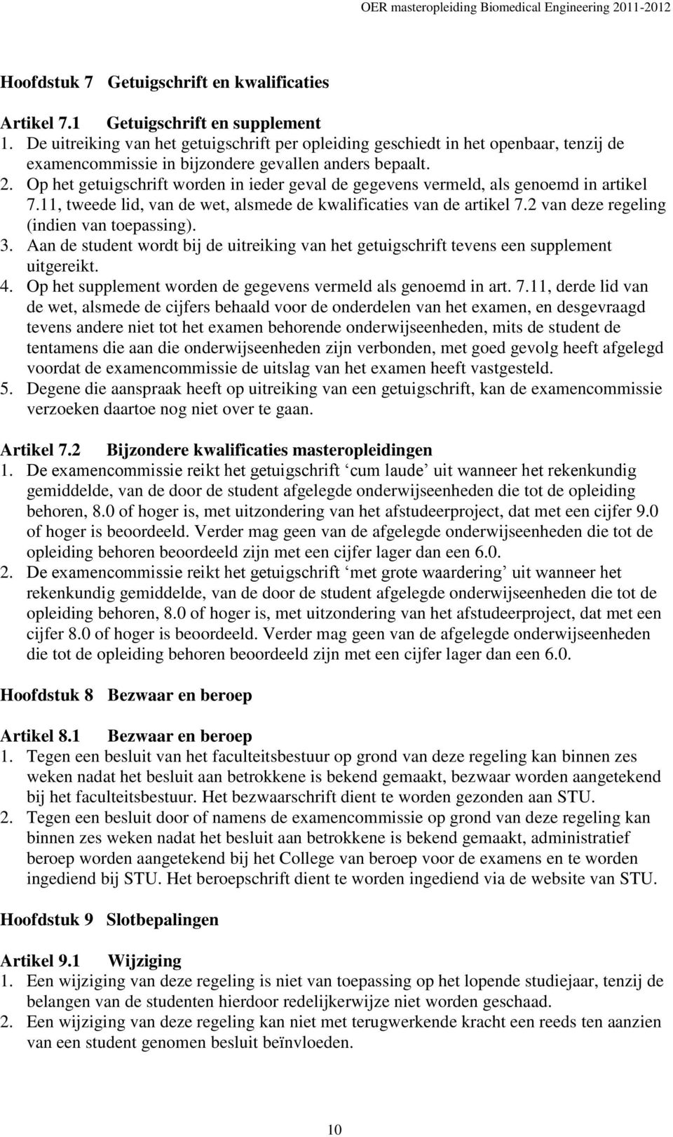 Op het getuigschrift worden in ieder geval de gegevens vermeld, als genoemd in artikel 7.11, tweede lid, van de wet, alsmede de kwalificaties van de artikel 7.