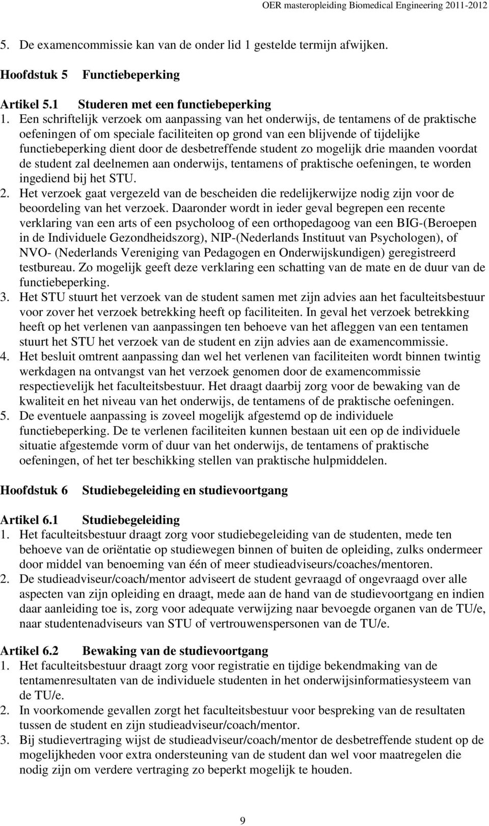 desbetreffende student zo mogelijk drie maanden voordat de student zal deelnemen aan onderwijs, tentamens of praktische oefeningen, te worden ingediend bij het STU. 2.