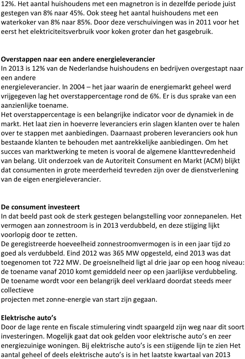 Overstappen naar een andere energieleverancier In 2013 is 12% van de Nederlandse huishoudens en bedrijven overgestapt naar een andere energieleverancier.