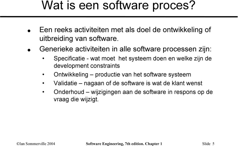 development constraints Ontwikkeling productie van het software systeem Validatie nagaan of de software is wat de klant