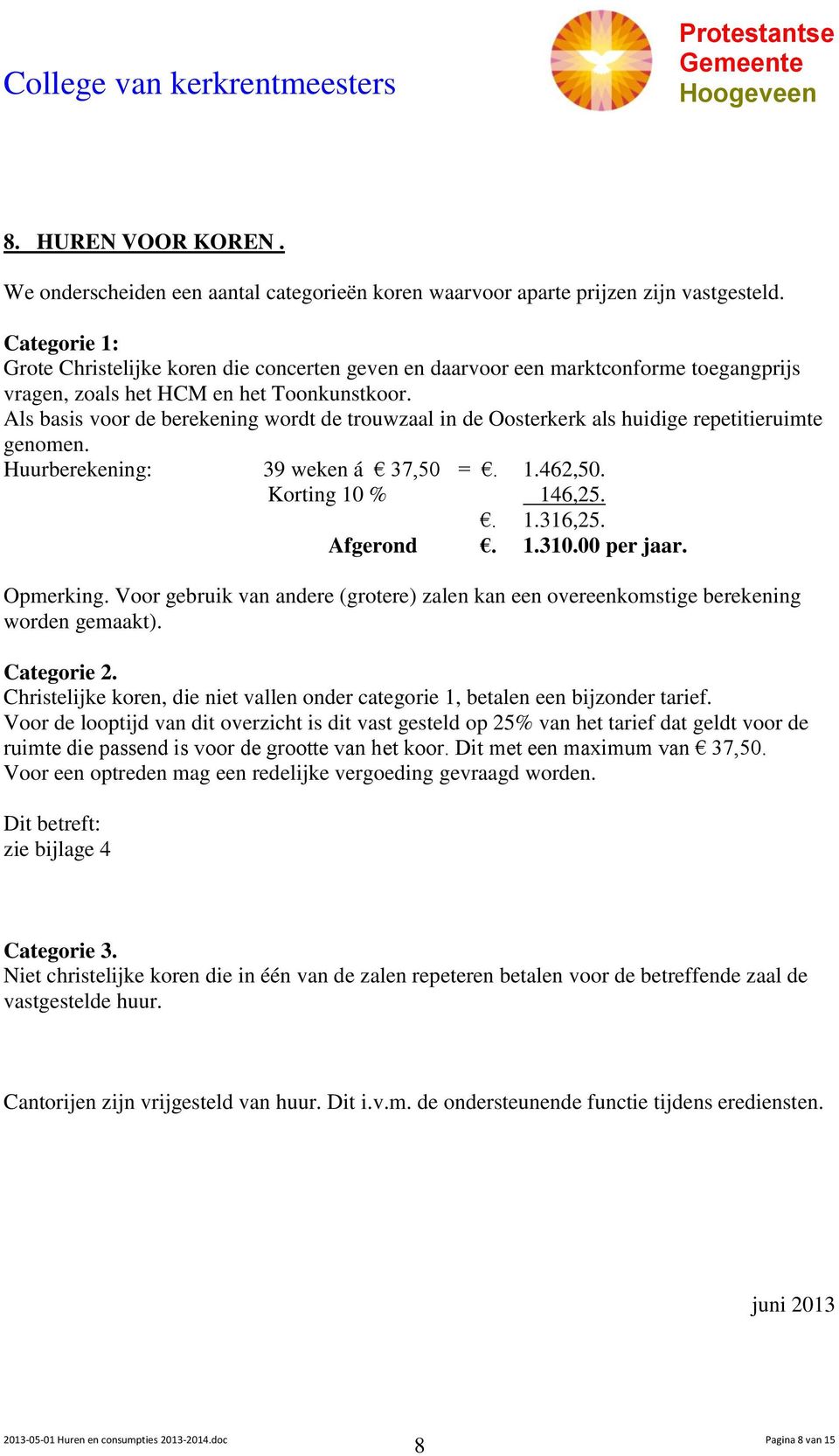 Als basis voor de berekening wordt de trouwzaal in de Oosterkerk als huidige repetitieruimte genomen. Huurberekening: 39 weken á 37,50 =. 1.462,50. Korting 10 % 146,25.. 1.316,25. Afgerond. 1.310.