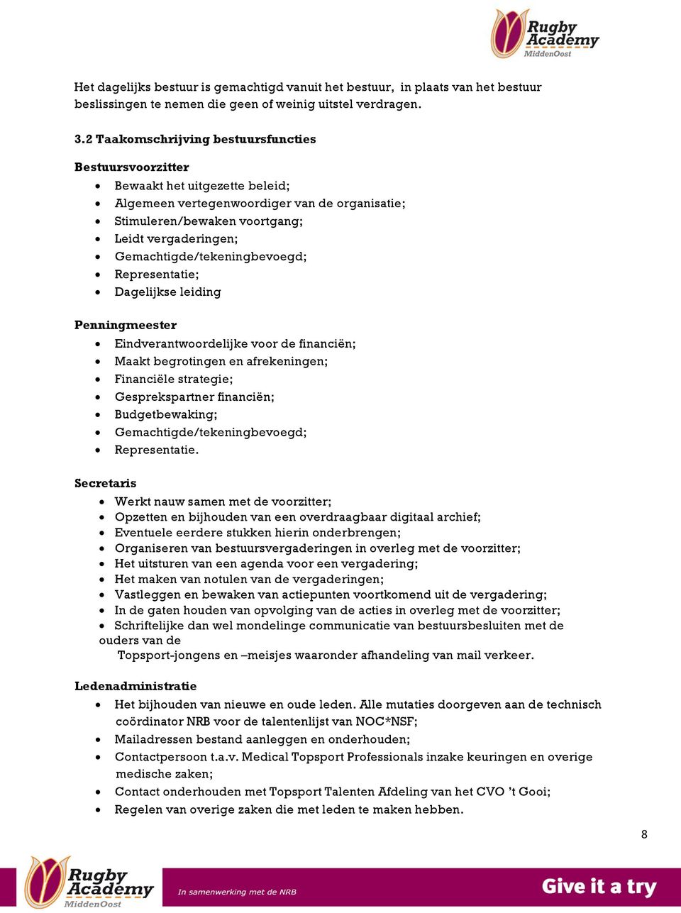 Gemachtigde/tekeningbevoegd; Representatie; Dagelijkse leiding Penningmeester Eindverantwoordelijke voor de financiën; Maakt begrotingen en afrekeningen; Financiële strategie; Gesprekspartner