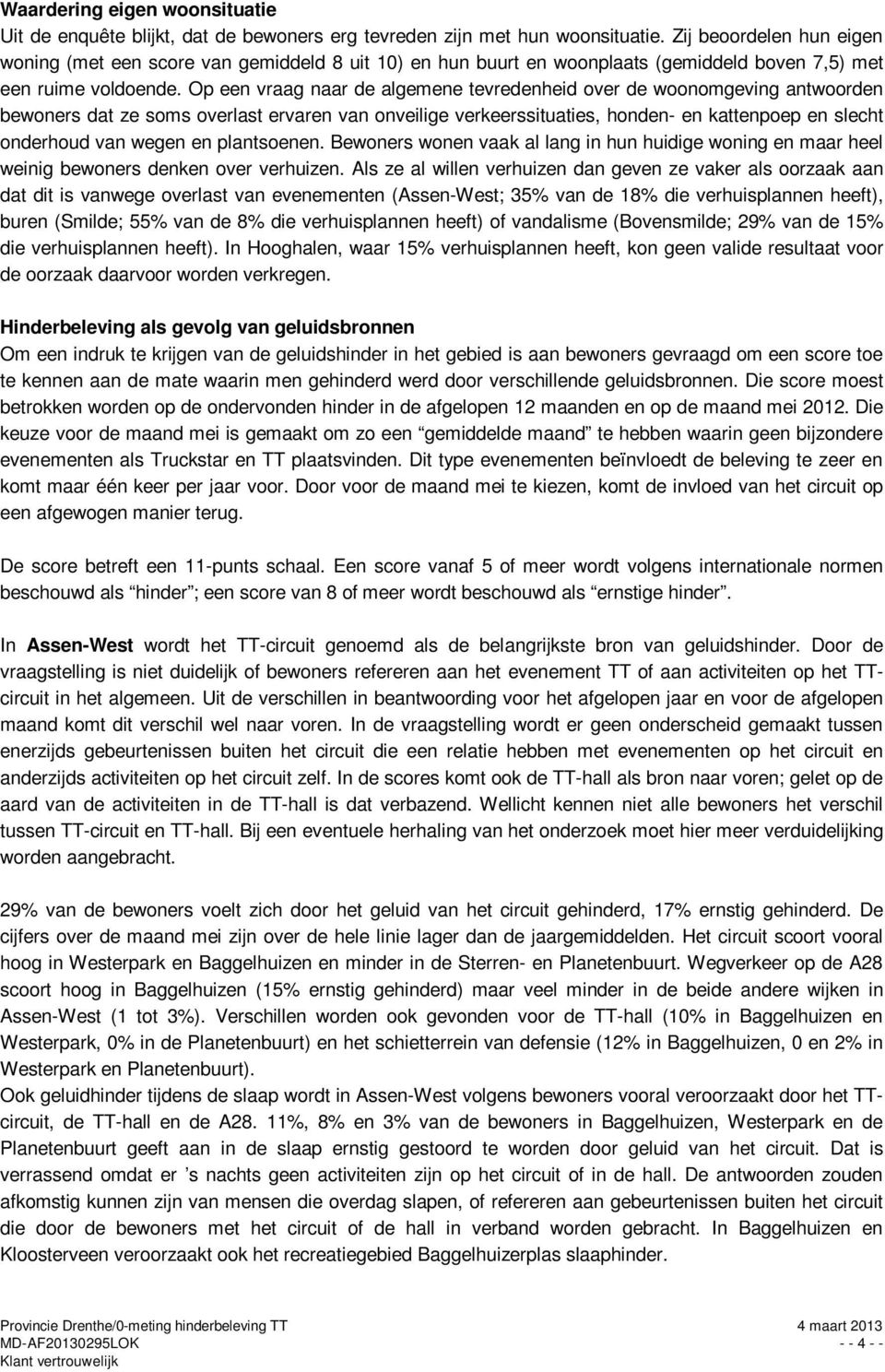 Op een vraag naar de algemene tevredenheid over de woonomgeving antwoorden bewoners dat ze soms overlast ervaren van onveilige verkeerssituaties, honden- en kattenpoep en slecht onderhoud van wegen