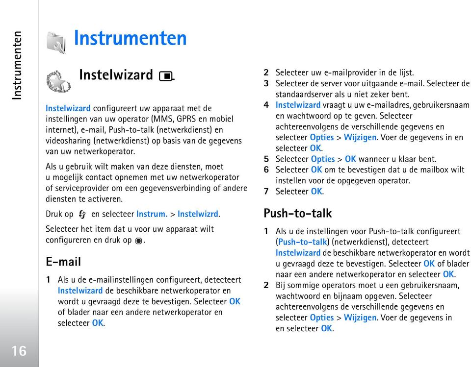 Als u gebruik wilt maken van deze diensten, moet u mogelijk contact opnemen met uw netwerkoperator of serviceprovider om een gegevensverbinding of andere diensten te activeren.