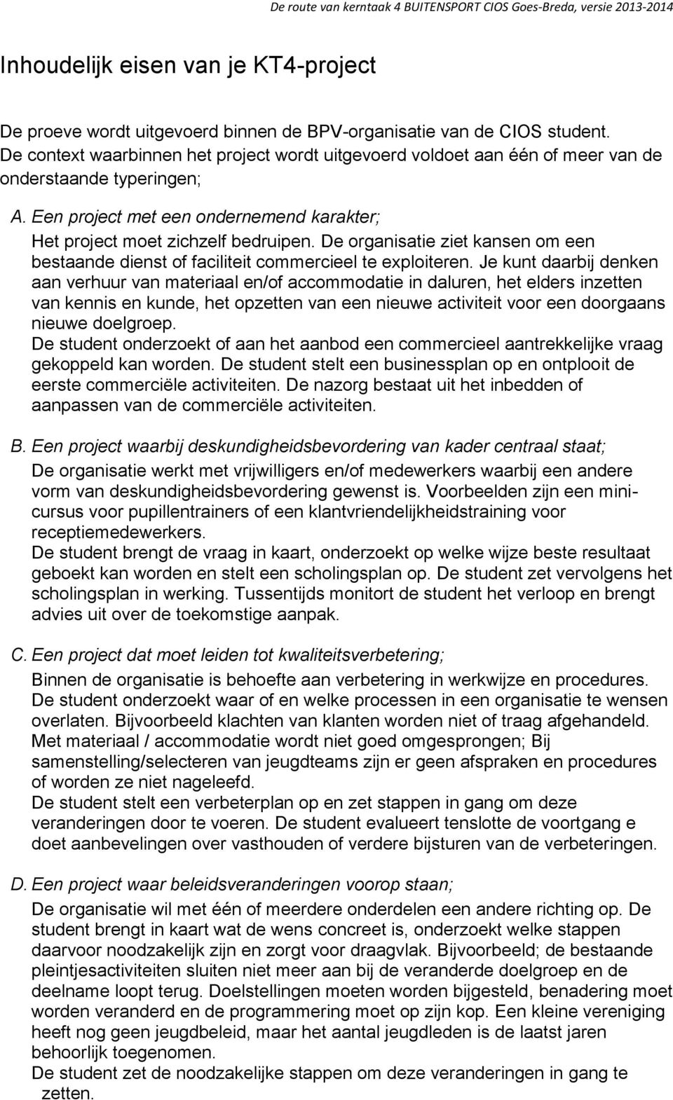 De organisatie ziet kansen om een bestaande dienst of faciliteit commercieel te exploiteren.