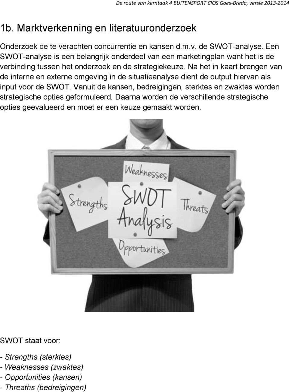 Na het in kaart brengen van de interne en externe omgeving in de situatieanalyse dient de output hiervan als input voor de SWOT.