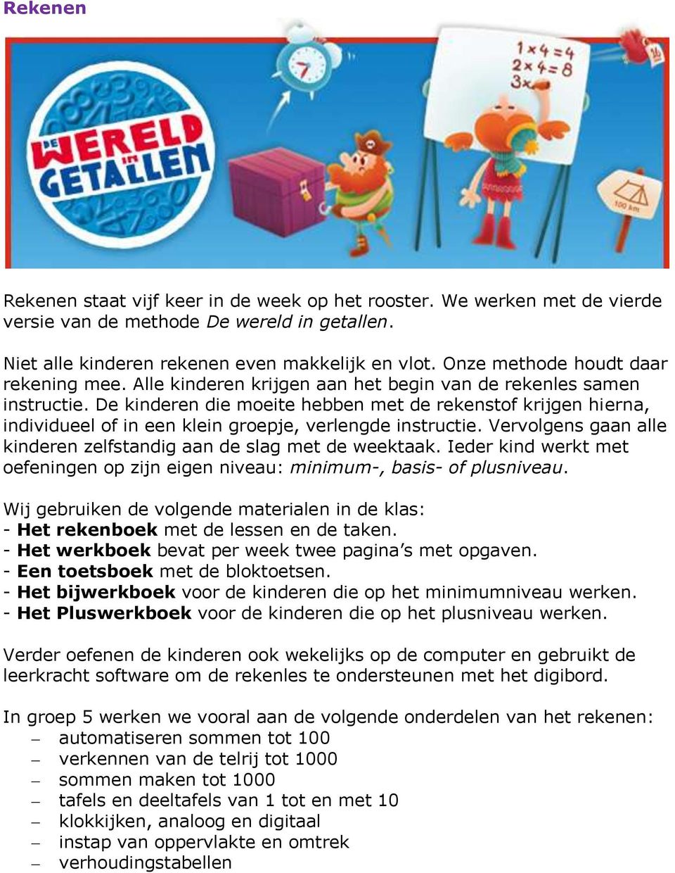 De kinderen die moeite hebben met de rekenstof krijgen hierna, individueel of in een klein groepje, verlengde instructie. Vervolgens gaan alle kinderen zelfstandig aan de slag met de weektaak.