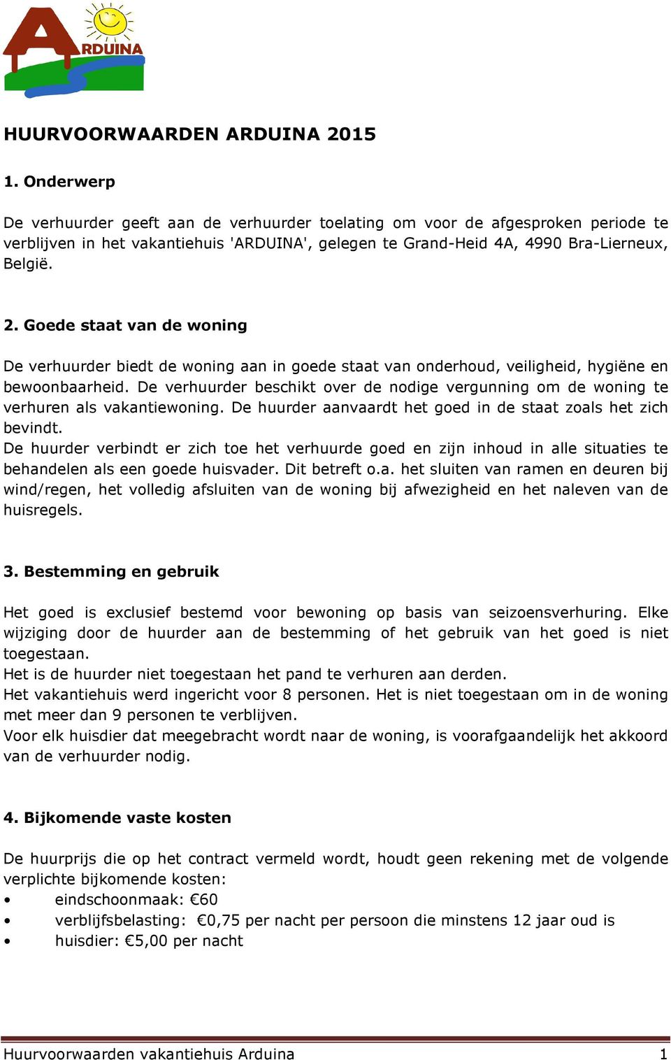 Goede staat van de woning De verhuurder biedt de woning aan in goede staat van onderhoud, veiligheid, hygiëne en bewoonbaarheid.