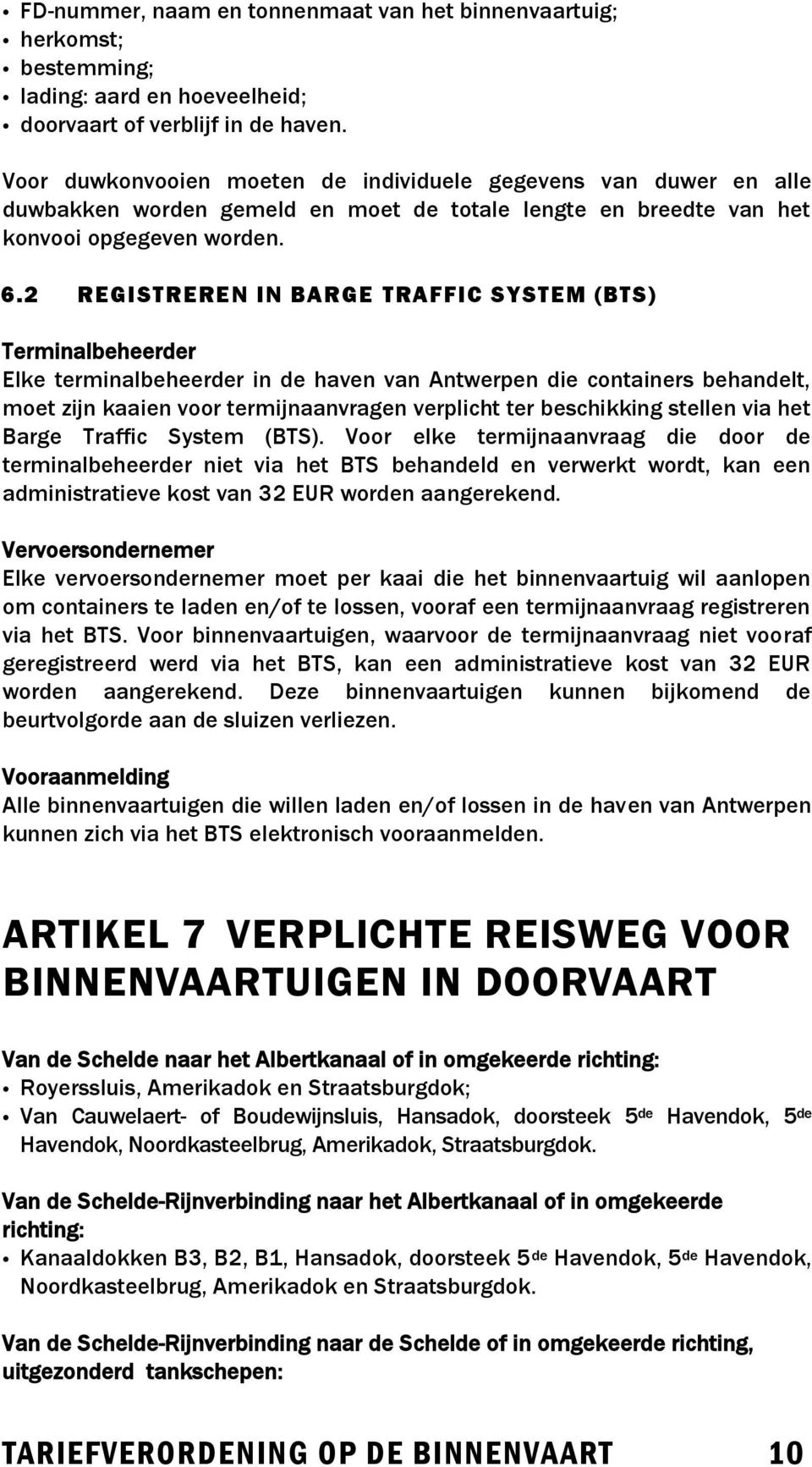 2 REGISTREREN IN BARGE TRAFFIC SYSTEM (BTS) Terminalbeheerder Elke terminalbeheerder in de haven van Antwerpen die containers behandelt, moet zijn kaaien voor termijnaanvragen verplicht ter