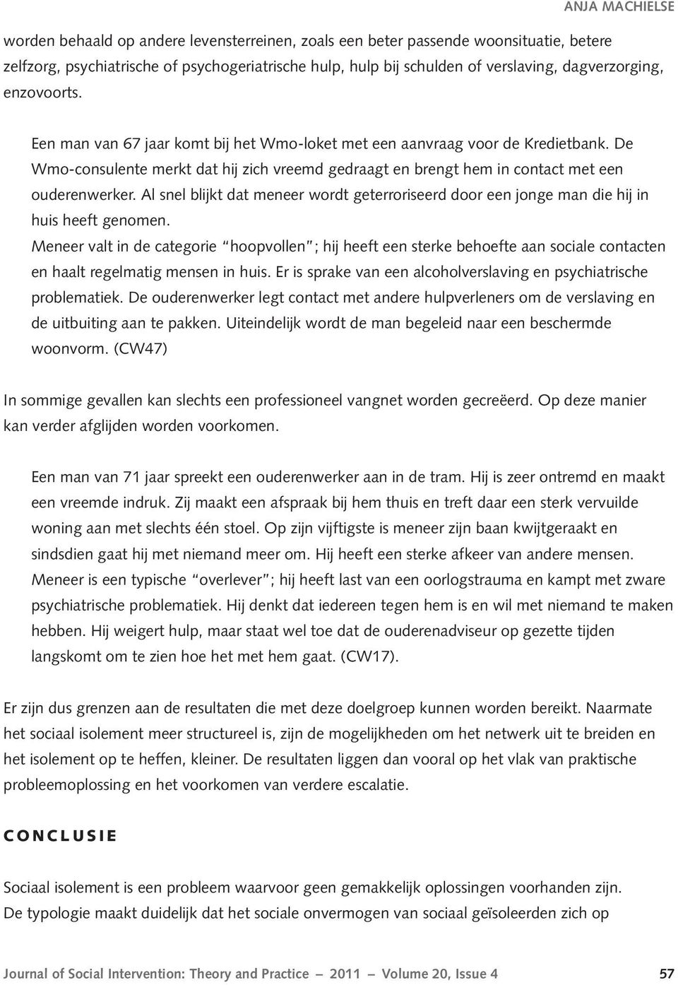 De Wmo-consulente merkt dat hij zich vreemd gedraagt en brengt hem in contact met een ouderenwerker. Al snel blijkt dat meneer wordt geterroriseerd door een jonge man die hij in huis heeft genomen.