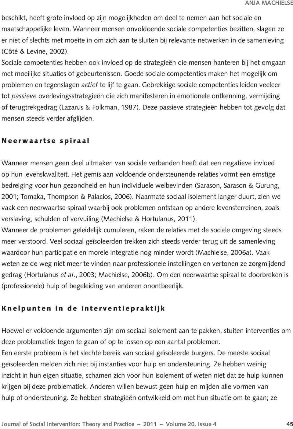 Sociale competenties hebben ook invloed op de strategieën die mensen hanteren bij het omgaan met moeilijke situaties of gebeurtenissen.