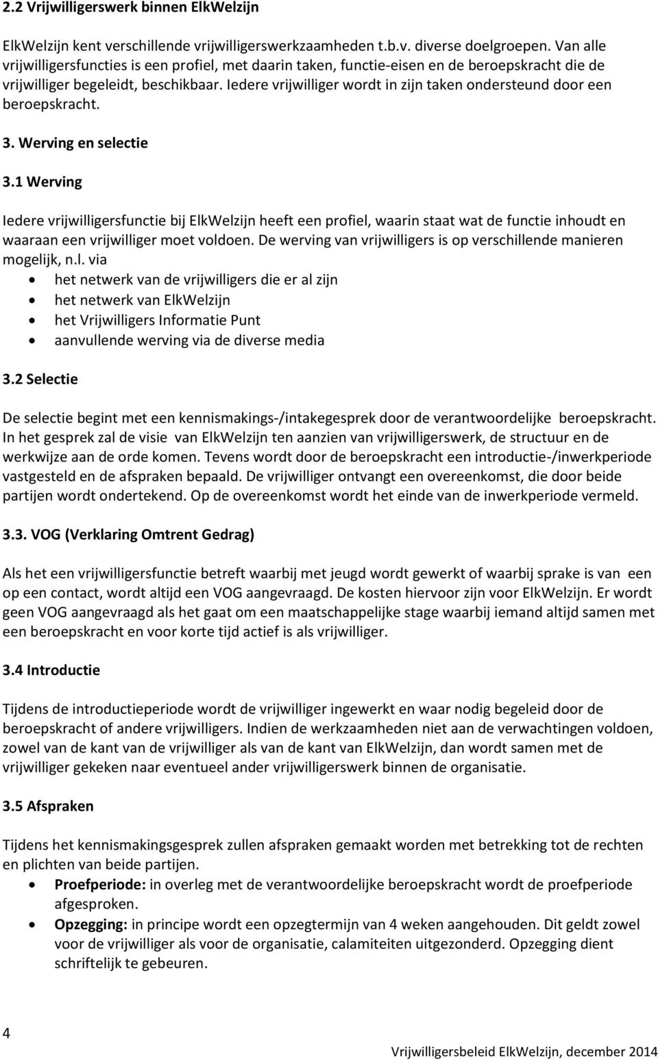 Iedere vrijwilliger wordt in zijn taken ondersteund door een beroepskracht. 3. Werving en selectie 3.