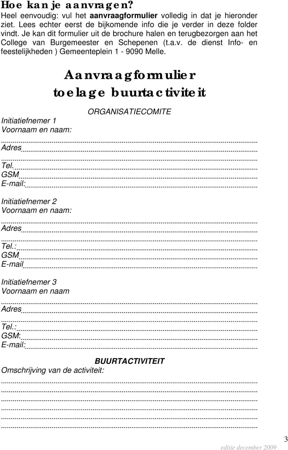 Je kan dit formulier uit de brochure halen en terugbezorgen aan het College van Burgemeester en Schepenen (t.a.v. de dienst Info- en feestelijkheden ) Gemeenteplein 1-9090 Melle.