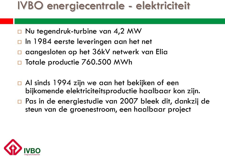 500 MWh Al sinds 1994 zijn we aan het bekijken of een bijkomende elektriciteitsproductie