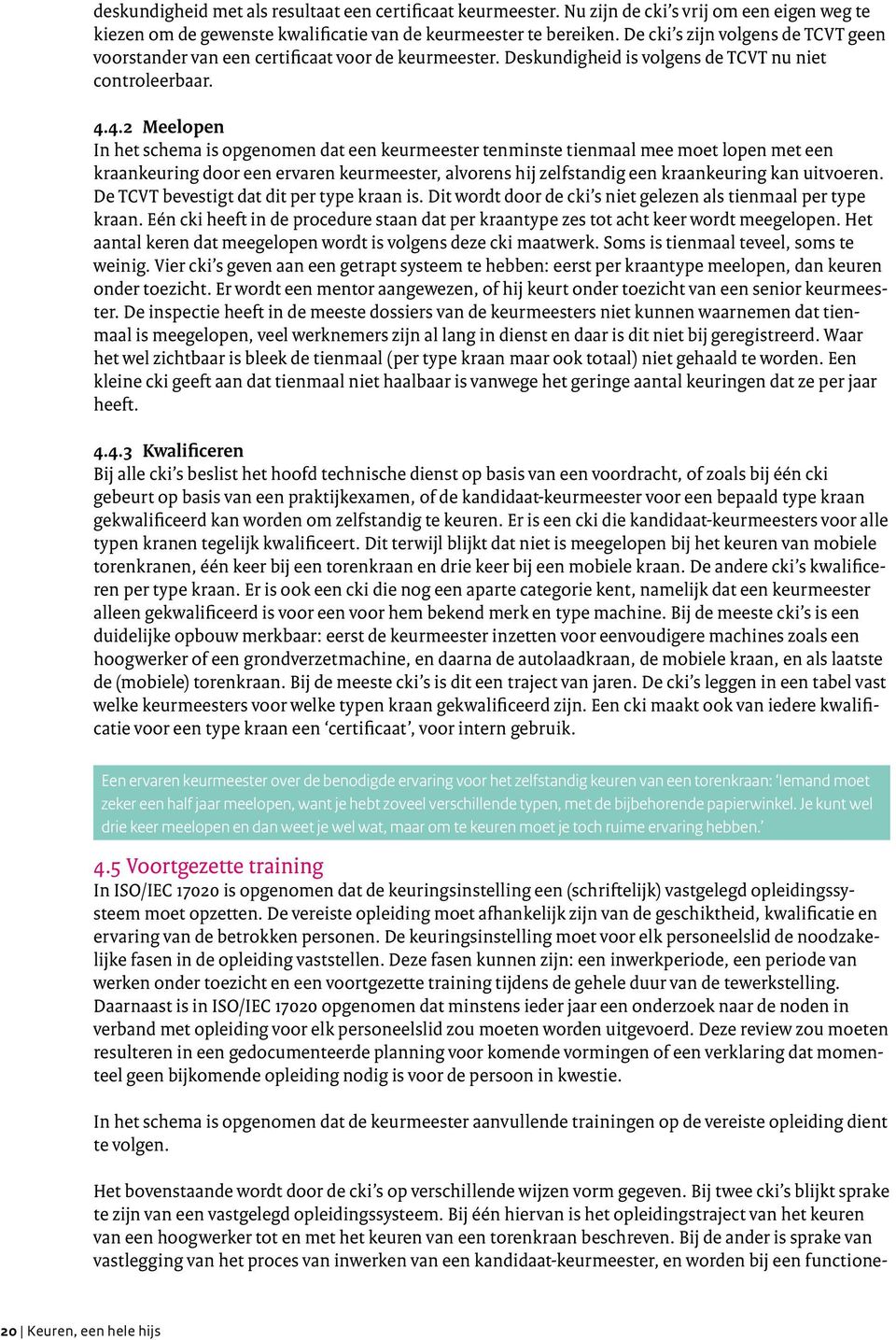 4.2 Meelopen In het schema is opgenomen dat een keurmeester tenminste tienmaal mee moet lopen met een kraankeuring door een ervaren keurmeester, alvorens hij zelfstandig een kraankeuring kan