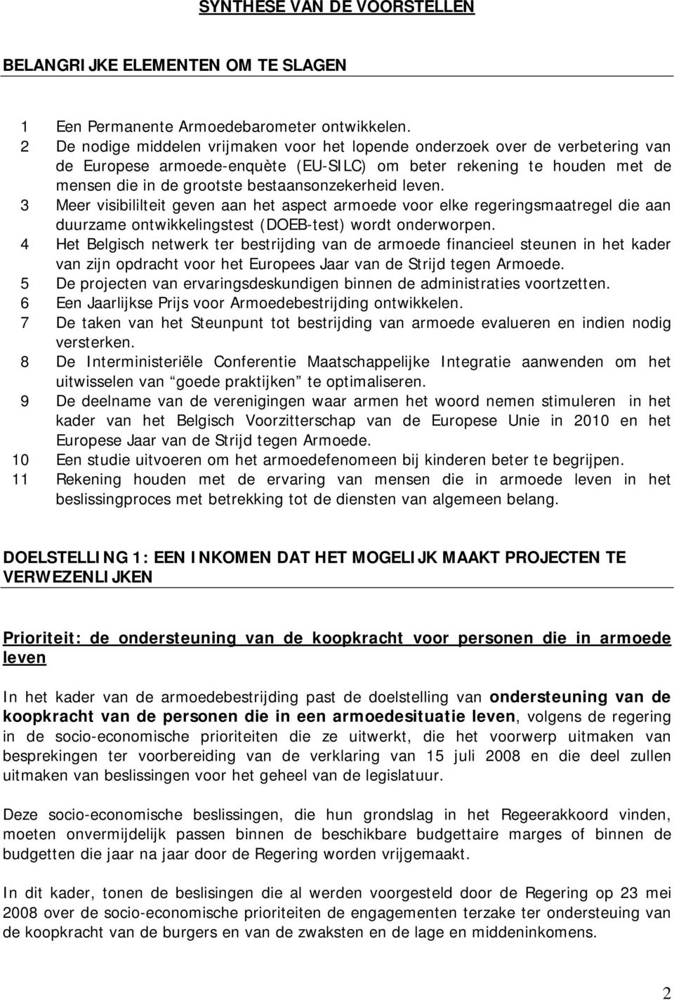 bestaansonzekerheid leven. 3 Meer visibililteit geven aan het aspect armoede voor elke regeringsmaatregel die aan duurzame ontwikkelingstest (DOEB-test) wordt onderworpen.