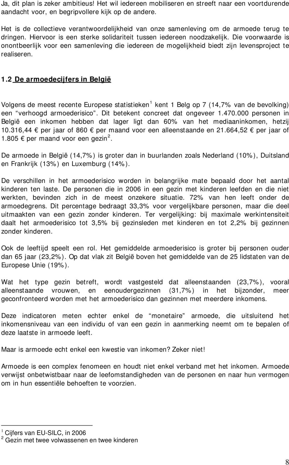 Die voorwaarde is onontbeerlijk voor een samenleving die iedereen de mogelijkheid biedt zijn levensproject te realiseren. 1.