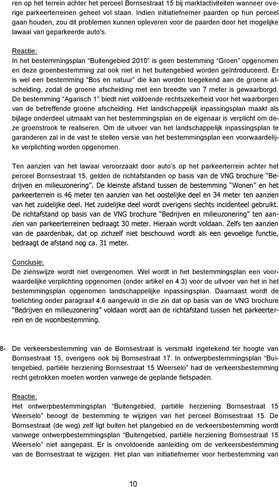 In het bestemmingsplan Buitengebied 2010 is geen bestemming Groen opgenomen en deze groenbestemming zal ook niet in het buitengebied worden geïntroduceerd.