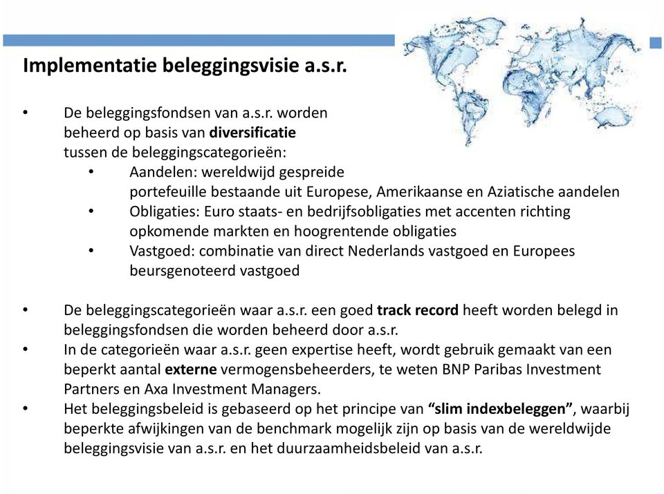 worden beheerd op basis van diversificatie tussen de beleggingscategorieën: Aandelen: wereldwijd gespreide portefeuille bestaande uit Europese, Amerikaanse en Aziatische aandelen Obligaties: Euro