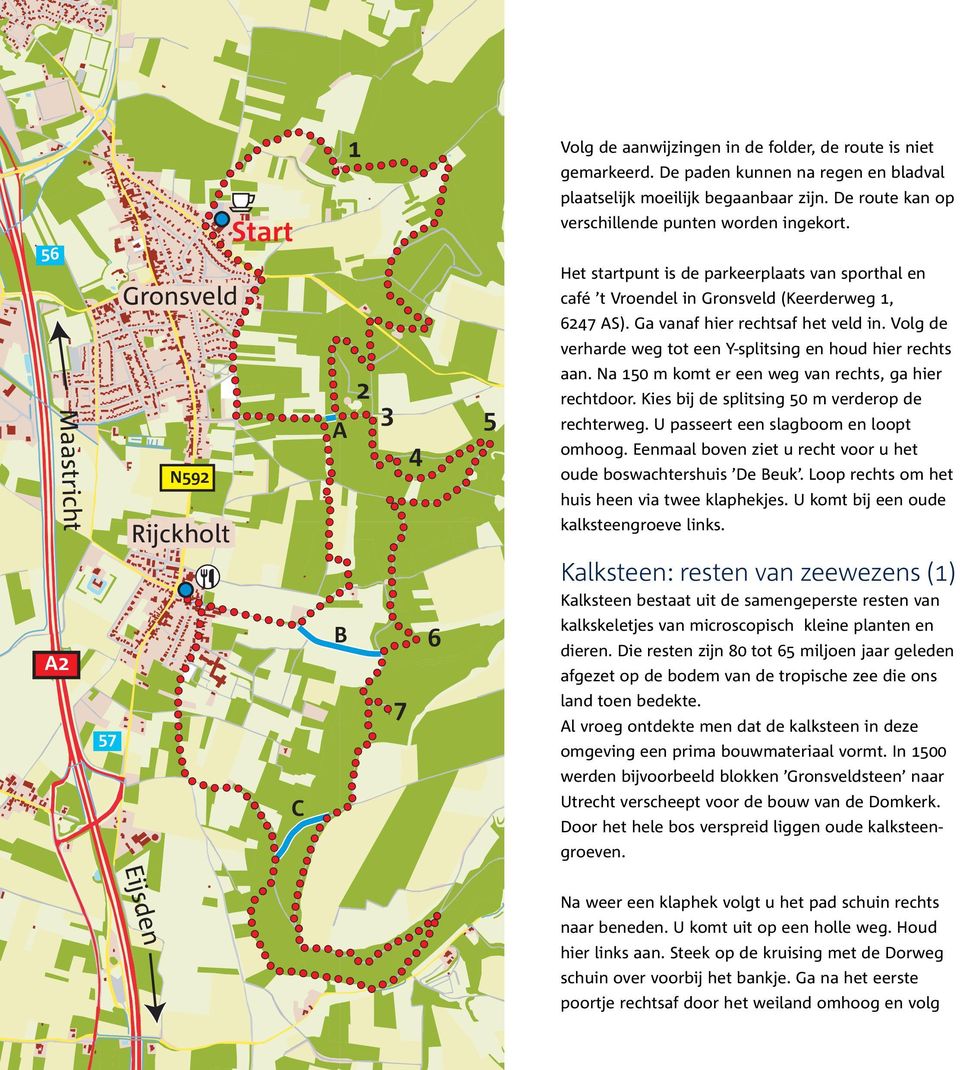 Het startpunt is de parkeerplaats van sporthal en café t Vroendel in Gronsveld (Keerderweg 1, 6247 AS). Ga vanaf hier rechtsaf het veld in.