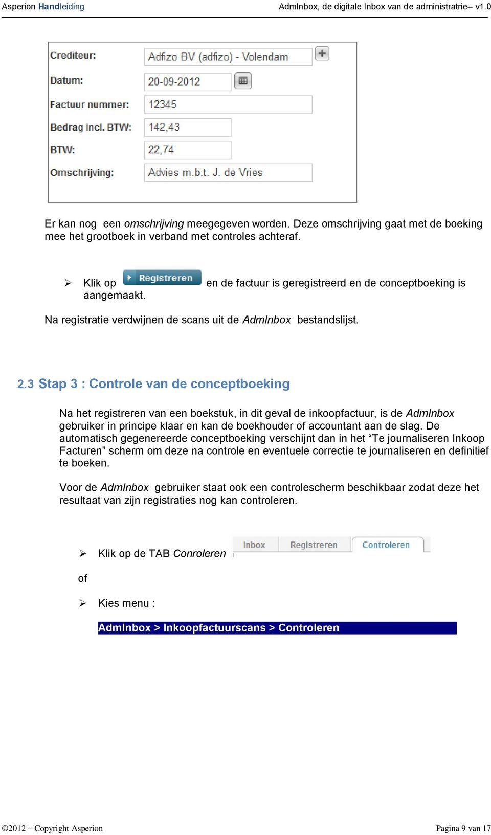 3 Stap 3 : Controle van de conceptboeking Na het registreren van een boekstuk, in dit geval de inkoopfactuur, is de AdmInbox gebruiker in principe klaar en kan de boekhouder of accountant aan de slag.