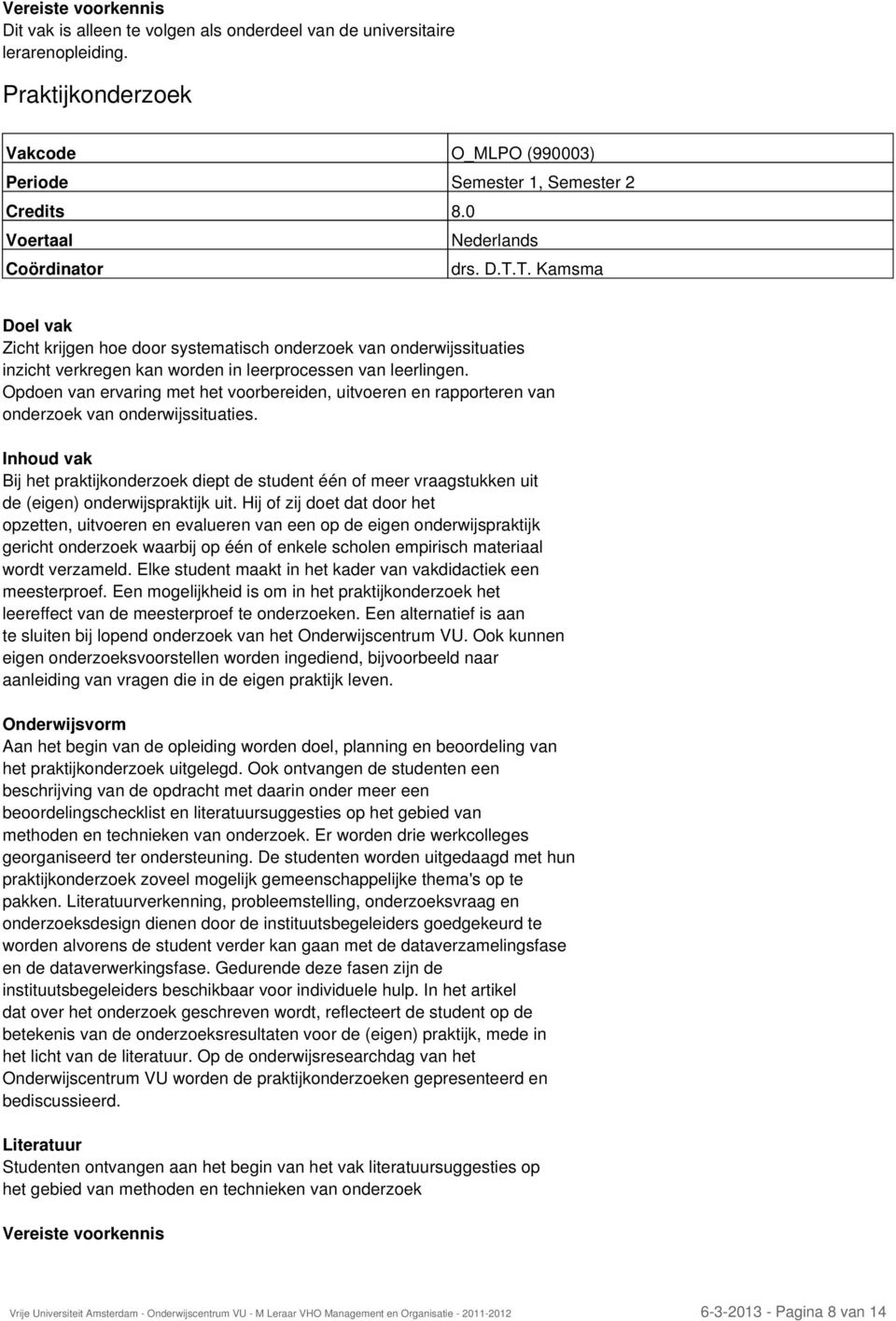 Opdoen van ervaring met het voorbereiden, uitvoeren en rapporteren van onderzoek van onderwijssituaties.