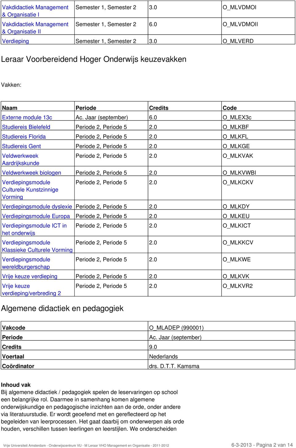 0 O_MLKBF Studiereis Florida Periode 2, Periode 5 2.0 O_MLKFL Studiereis Gent Periode 2, Periode 5 2.0 O_MLKGE Veldwerkweek Aardrijkskunde Algemene didactiek en pedagogiek Periode 2, Periode 5 2.