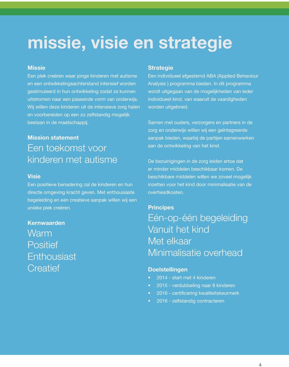 Mission statement Een toekomst voor kinderen met autisme Visie Een positieve benadering zal de kinderen en hun directe omgeving kracht geven.