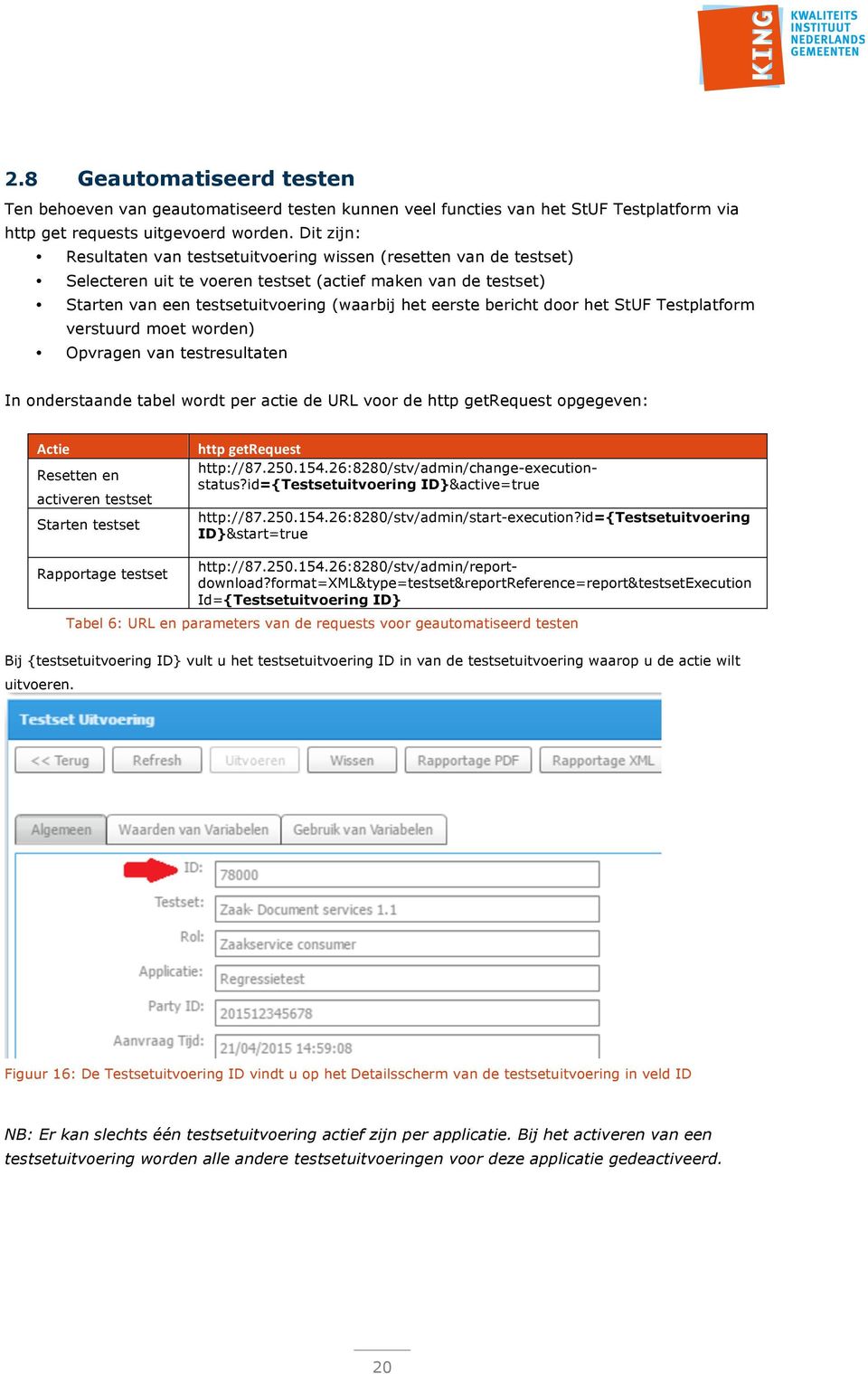 bericht door het StUF Testplatform verstuurd moet worden) Opvragen van testresultaten In onderstaande tabel wordt per actie de URL voor de http getrequest opgegeven: Actie Resetten en activeren