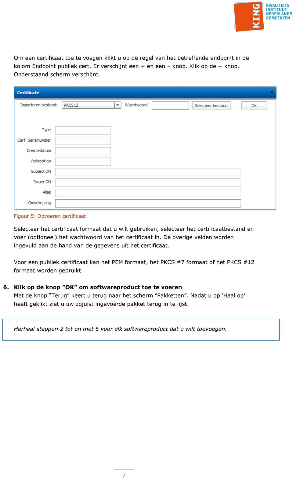 De overige velden worden ingevuld aan de hand van de gegevens uit het certificaat. Voor een publiek certificaat kan het PEM formaat, het PKCS #7 formaat of het PKCS #12 formaat worden gebruikt. 6.