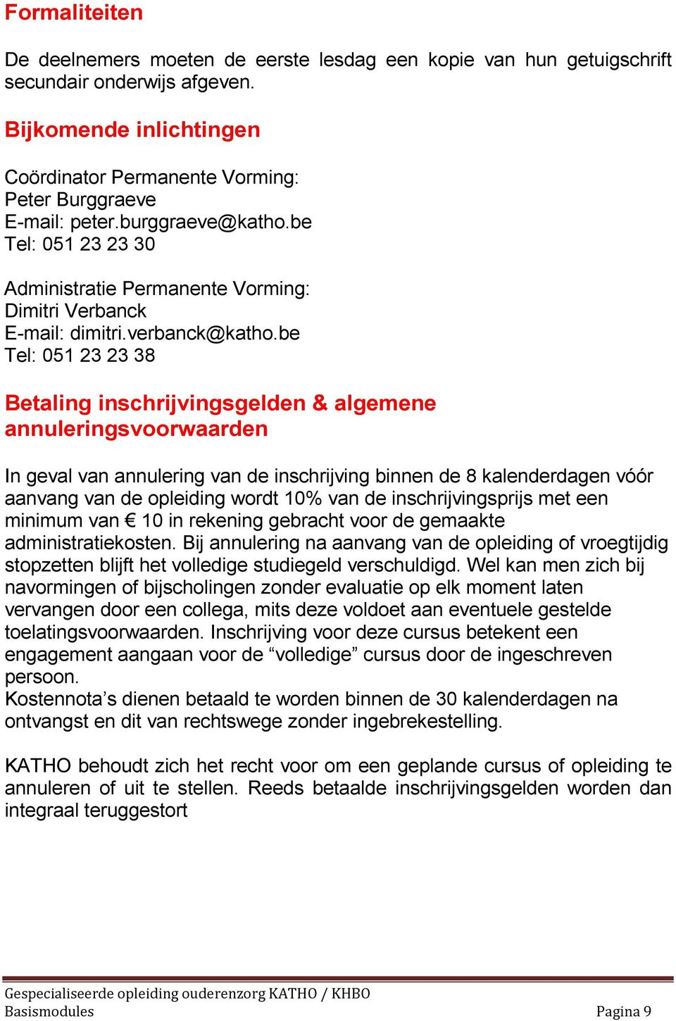 be Tel: 051 23 23 38 Betaling inschrijvingsgelden & algemene annuleringsvoorwaarden In geval van annulering van de inschrijving binnen de 8 kalenderdagen vóór aanvang van de opleiding wordt 10% van