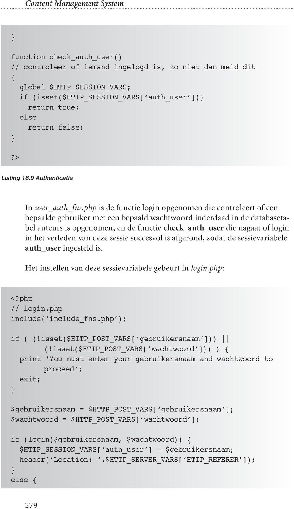 php is de functie login opgenomen die controleert of een bepaalde gebruiker met een bepaald wachtwoord inderdaad in de databasetabel auteurs is opgenomen, en de functie check_auth_user die nagaat of