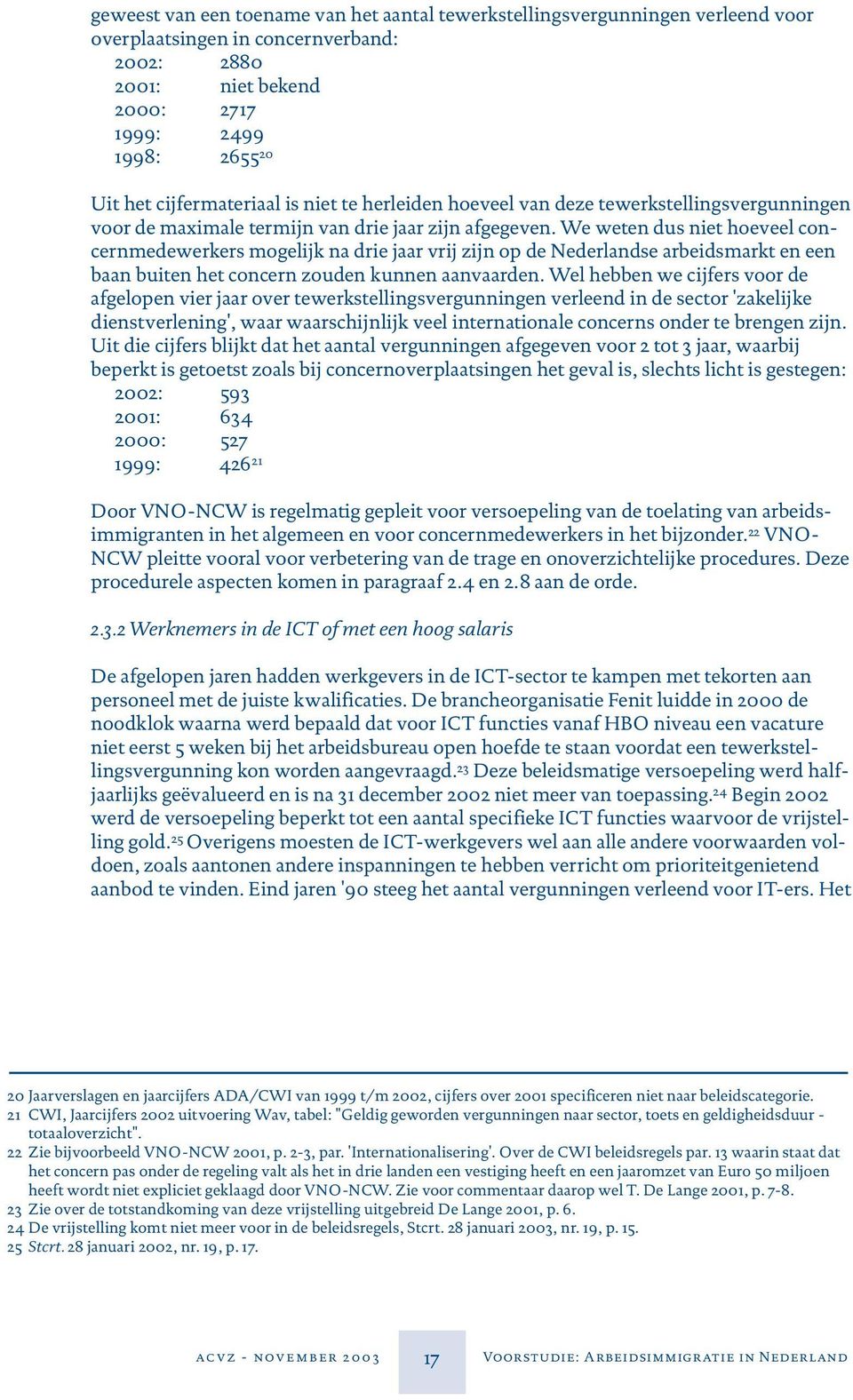 We weten dus niet hoeveel concernmedewerkers mogelijk na drie jaar vrij zijn op de Nederlandse arbeidsmarkt en een baan buiten het concern zouden kunnen aanvaarden.