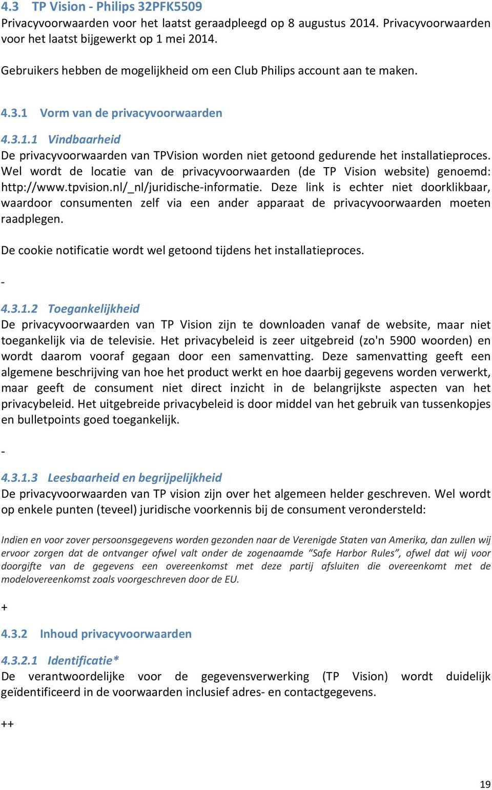 Wel wordt de locatie van de privacyvoorwaarden (de TP Vision website) genoemd: http://www.tpvision.nl/_nl/juridische informatie.
