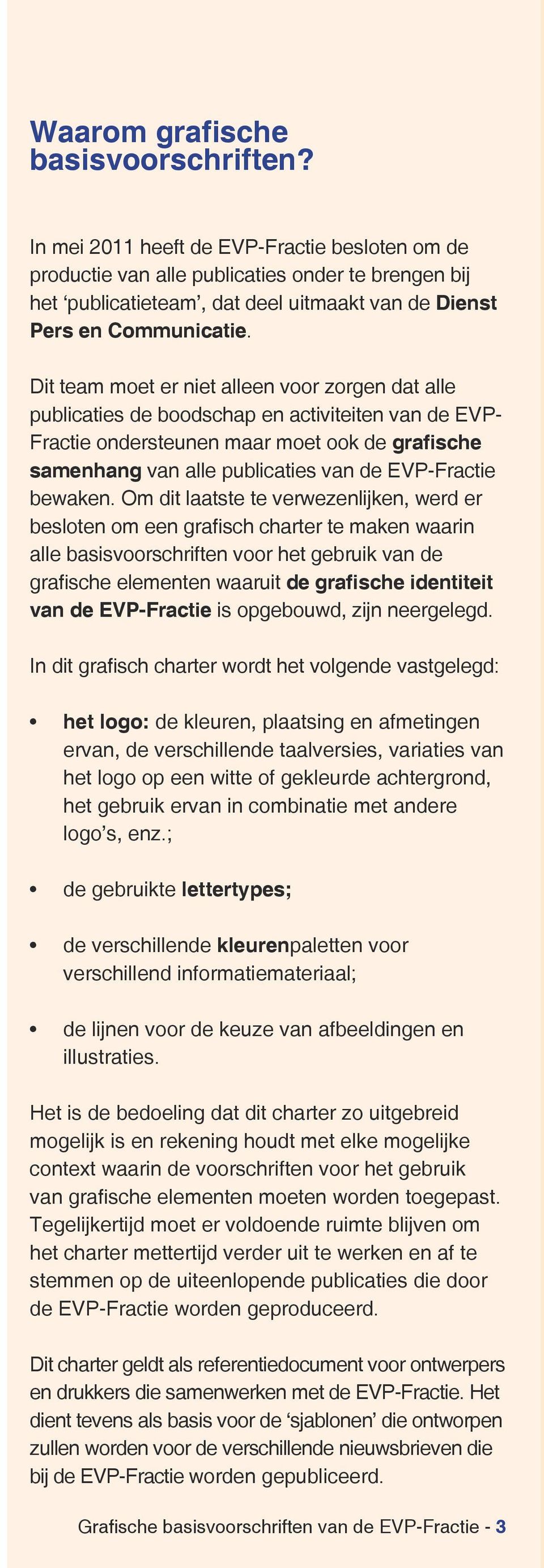 Dit team moet er niet alleen voor zorgen dat alle publicaties de boodschap en activiteiten van de EVP- Fractie ondersteunen maar moet ook de grafische samenhang van alle publicaties van de