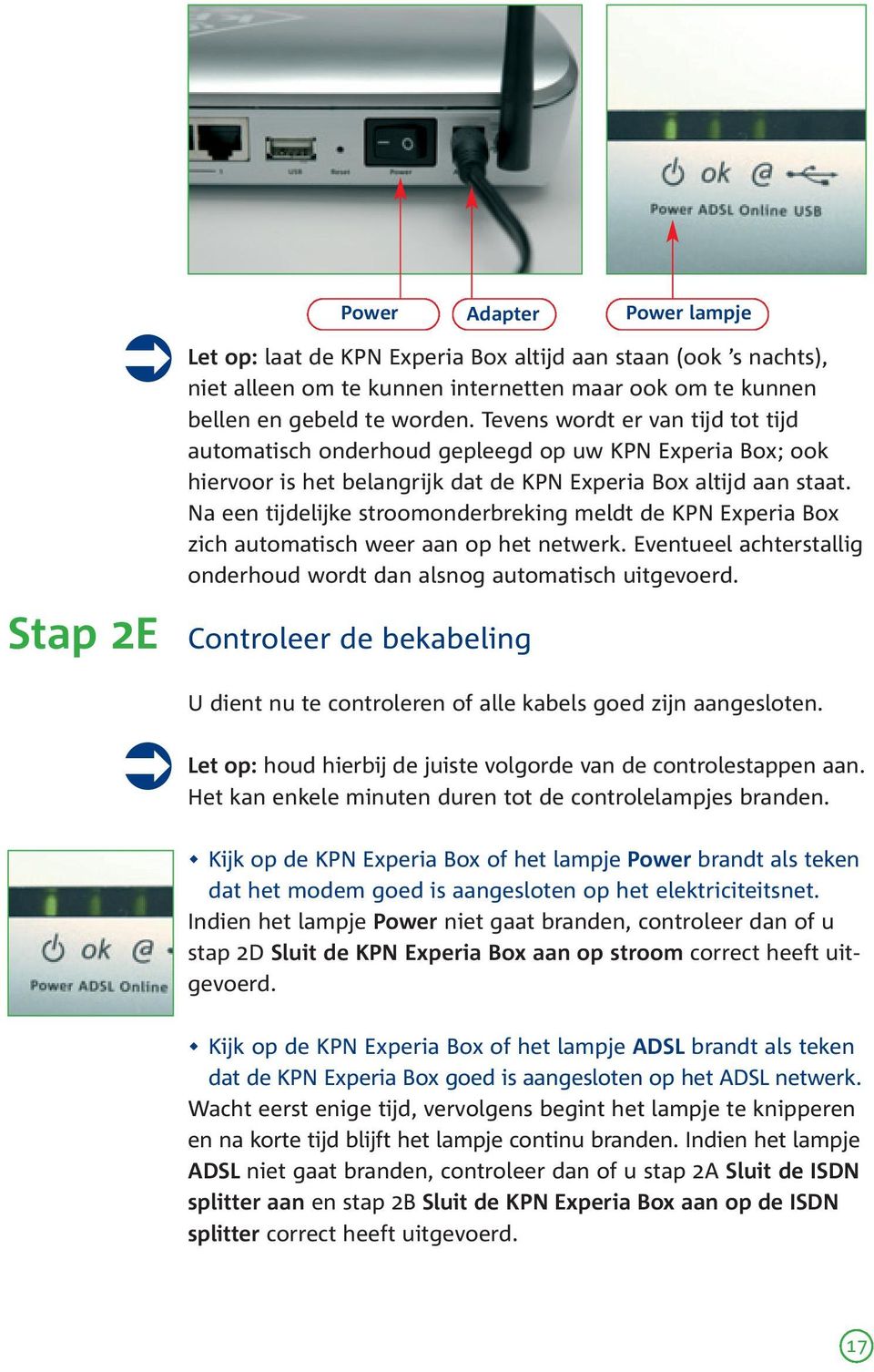 Na een tijdelijke stroomonderbreking meldt de KPN Experia Box zich automatisch weer aan op het netwerk. Eventueel achterstallig onderhoud wordt dan alsnog automatisch uitgevoerd.