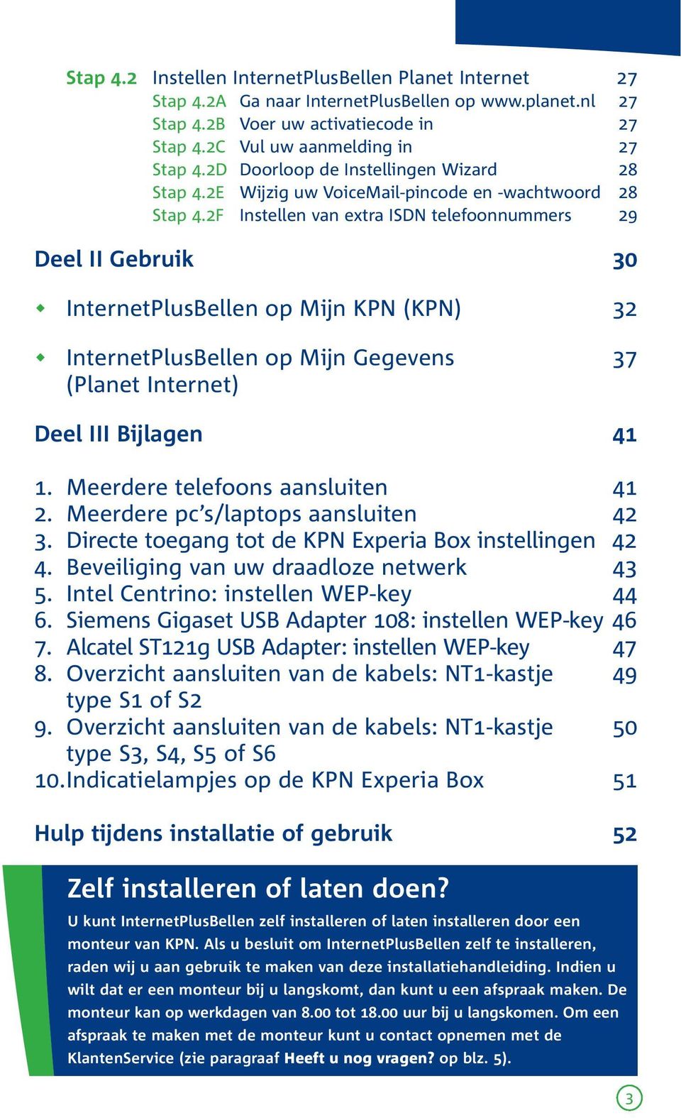 2F Instellen van extra ISDN telefoonnummers 29 Deel II Gebruik 30 InternetPlusBellen op Mijn KPN (KPN) 32 InternetPlusBellen op Mijn Gegevens 37 (Planet Internet) Deel III Bijlagen 41 1.