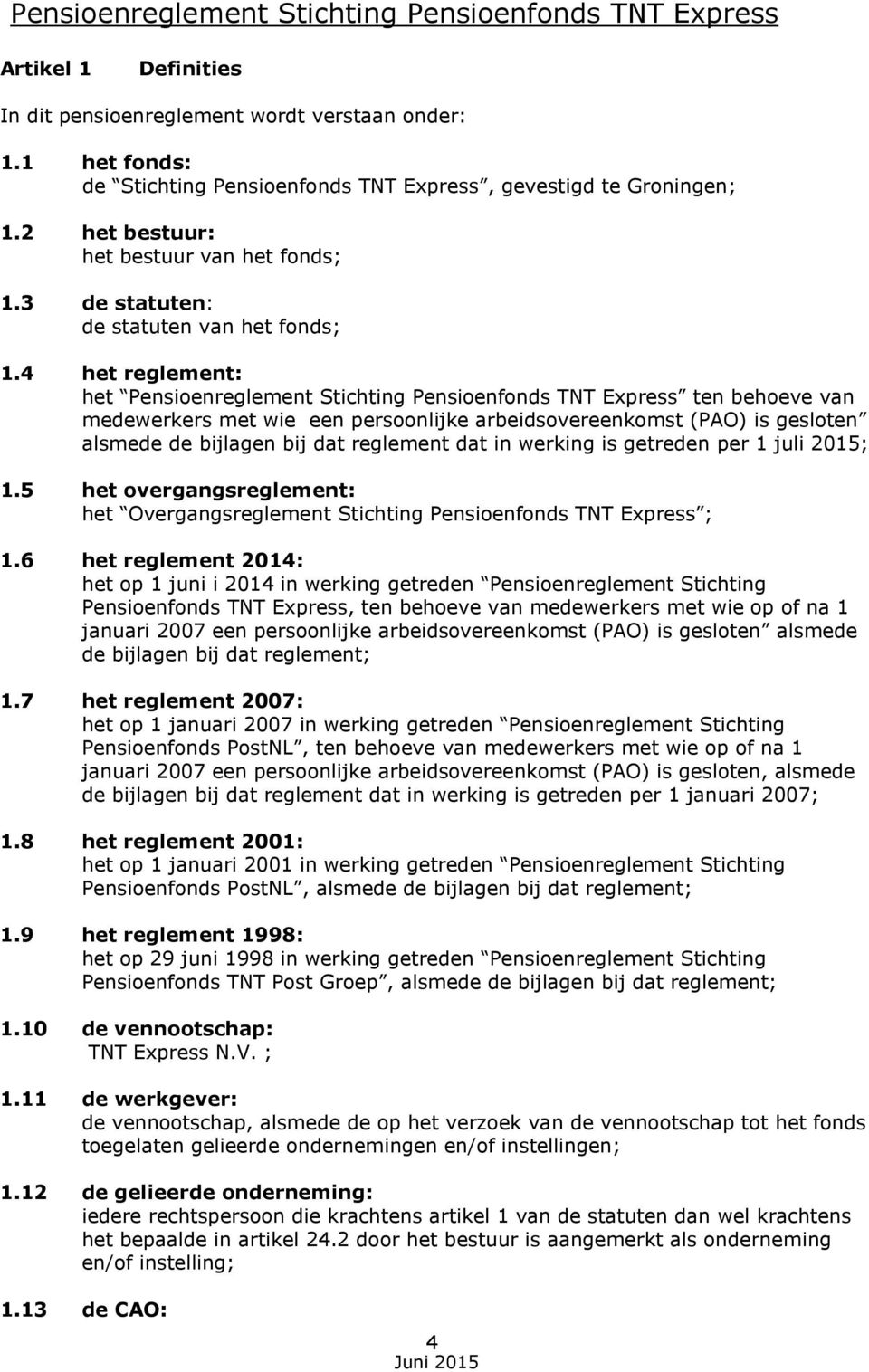 4 het reglement: het Pensioenreglement Stichting Pensioenfonds TNT Express ten behoeve van medewerkers met wie een persoonlijke arbeidsovereenkomst (PAO) is gesloten alsmede de bijlagen bij dat