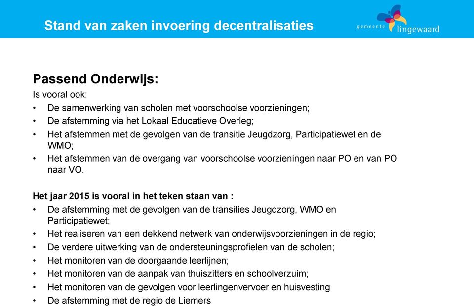 Het jaar 2015 is vooral in het teken staan van : De afstemming met de gevolgen van de transities Jeugdzorg, WMO en Participatiewet; Het realiseren van een dekkend netwerk van onderwijsvoorzieningen