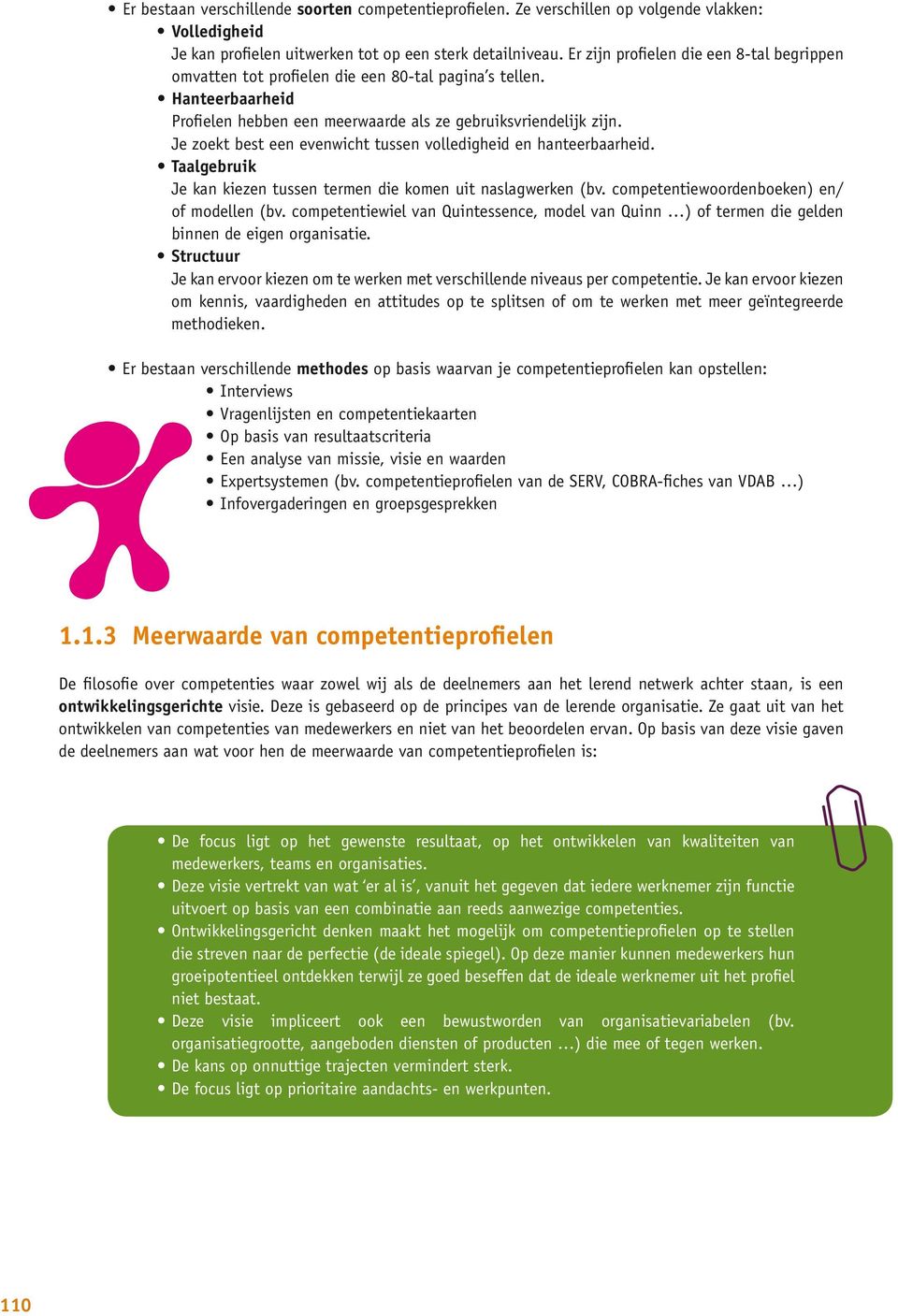 Je zoekt best een evenwicht tussen volledigheid en hanteerbaarheid. Taalgebruik Je kan kiezen tussen termen die komen uit naslagwerken (bv. competentiewoordenboeken) en/ of modellen (bv.